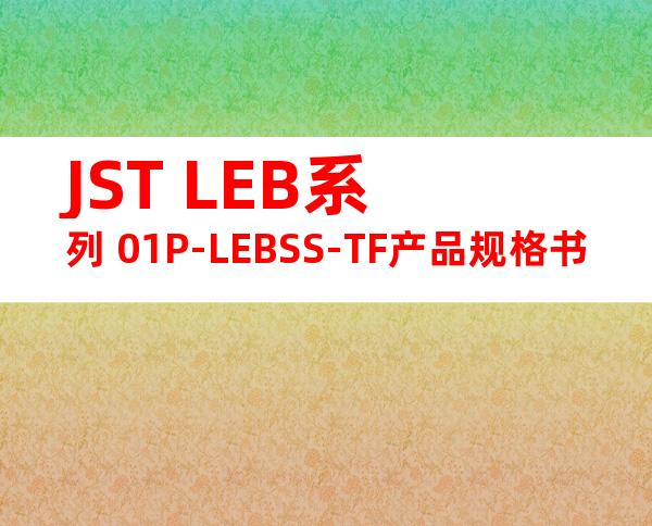 JST LEB系列 01P-LEBSS-TF产品规格书